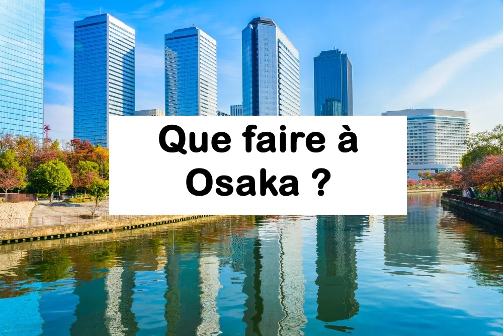 Que faire à Osaka au Japon ? Petit guide