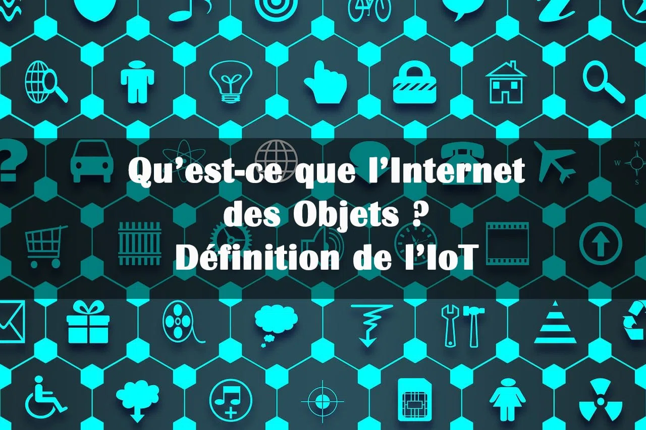 Qu'est-ce que l'Internet des objets ? Définition